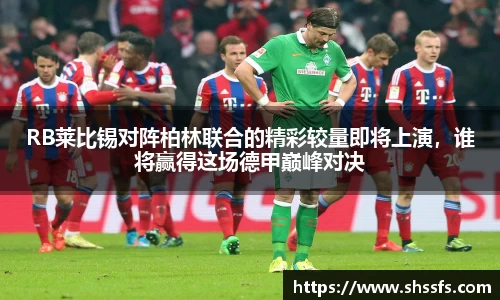 RB莱比锡对阵柏林联合的精彩较量即将上演，谁将赢得这场德甲巅峰对决