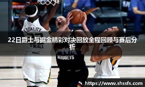 22日爵士与掘金精彩对决回放全程回顾与赛后分析