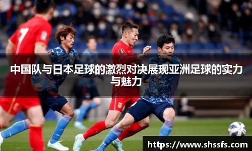中国队与日本足球的激烈对决展现亚洲足球的实力与魅力