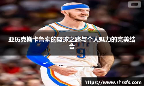 亚历克斯卡鲁索的篮球之路与个人魅力的完美结合